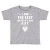 I Am The Best Mother's Day Gift Ever Toddler T-shirt