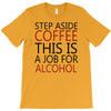 step aside coffee this is a job for alcohol T-Shirt