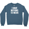 i have nothing to wear Crewneck Sweatshirt