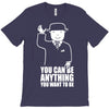 you can be anything you want to be T-Shirt