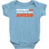 without me things are you aweso Baby Onesie