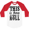 this is how we roll 3/4 Sleeve Shirt