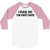fuck on the first date 3/4 Sleeve Shirt