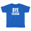 bye felicia Toddler T-shirt