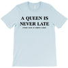 a queen is never late T-Shirt