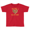 you have a pizza my heart Toddler T-shirt