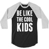 be like the cool kids 3/4 Sleeve Shirt