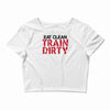 eat clean train dirty Crop Top
