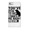 you've cat to be kitten me right meow iPhone 7 Case