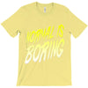 normal is boring T-Shirt