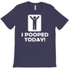i pooped today T-Shirt