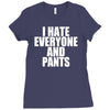 i hate everyone and pants Ladies Fitted T-Shirt