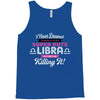 i never dreamed i'd grow up to be a super cute libra but here i am kil Tank Top