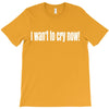 i want to cry now T-Shirt