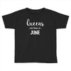 queens are born in june. Toddler T-shirt