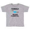 technically, the glass is always full Toddler T-shirt