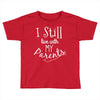 I Still Live With My Parents Toddler T-shirt