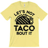 lets not taco bout it T-Shirt