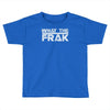 what the frak Toddler T-shirt