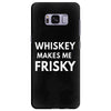 whiskey makes me frisky Samsung Galaxy S8 Plus