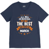 All Men Created Equal But The Best Born In March V-Neck Tee
