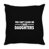 you can't scare me i have daughters Throw Pillow