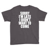 sorry i'm late i didn't want to come Youth Tee