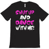shut up dance with me T-Shirt