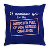i nominate you for the dumpster full of aids needles challenge Throw Pillow