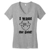 i want the gold Women's V-Neck T-Shirt