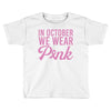 in october we wear pink Toddler T-shirt