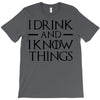 i drink and i know things 2 T-Shirt
