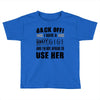 Back Off Crazy Gigi Afraid To Use Her Toddler T-shirt