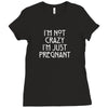 I&rsquo;m Not Crazy, I&rsquo;m Just Pregnant Ladies Fitted T-Shirt