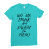 Get Me Drunk And Enjoy The Show Ladies Fitted T-Shirt