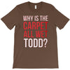 why is the carpet all wet todd.. T-Shirt