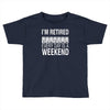 i'm retired every day is a weekend Toddler T-shirt