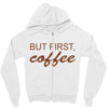but first coffee Zipper Hoodie