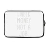 i need money not a job Laptop sleeve