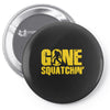 gone squatchin Pin-back button