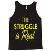 the struggle is real Tank Top
