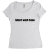 i dont work here Women's Triblend Scoop T-shirt