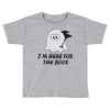 im here for the boos (2) Toddler T-shirt