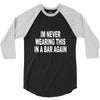 im never wearing this in a bar again 3/4 Sleeve Shirt