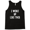 i woke up like this Tank Top