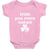 irish you were naked funny t shirt Baby Onesie