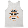 All Men Created Equal But The Best Born In June Tank Top