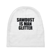 sawdust is man glitter Baby Beanies
