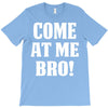 Come At Me Bro T-Shirt