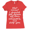 Me? Crazy? I should get down off this unicorn and slap you Ladies Fitted T-Shirt